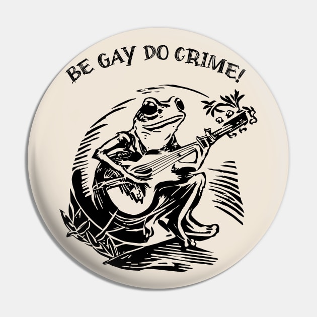 Be Gay Do Crime - Frog Pin by valentinahramov