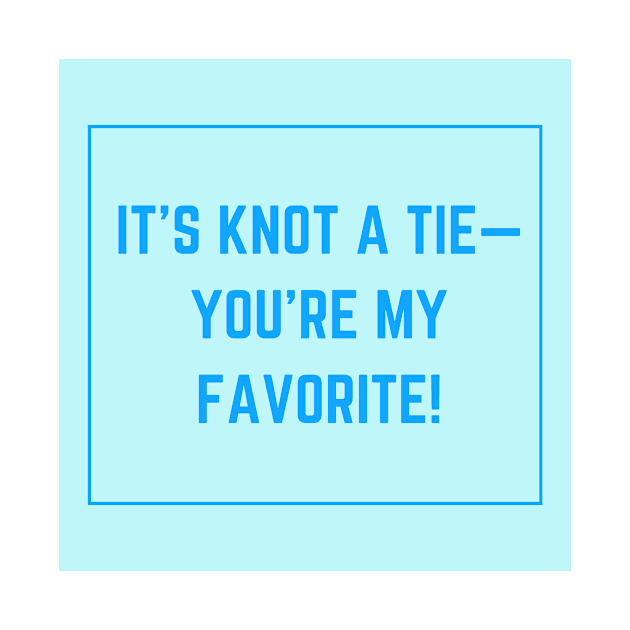 Father's Day- It's Knot A Tie- You're My Favorite by Slick T's