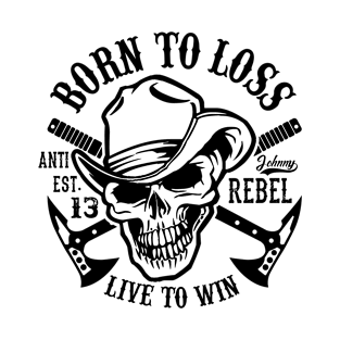 Born to loss anti est 13 rebel live to win T-Shirt