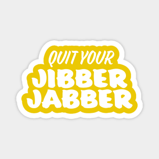 Quit Your Jibber Jabber Magnet