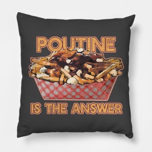 POUTINE IS THE ANSWER Pillow