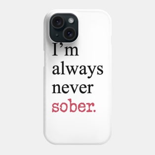 I'm Always Never Sober Funny Inspirational Motivational Black Typography Phone Case