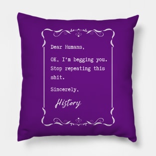 Dear Humans, Stop repeating this sh*t – History Pillow