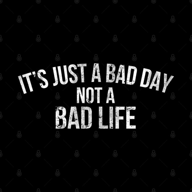 Motivational quotes "It's Just A Bad Day Not A Bad Life" by Aldebaran