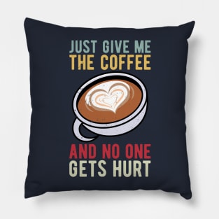 just give me the coffee and no one gets hurt Pillow