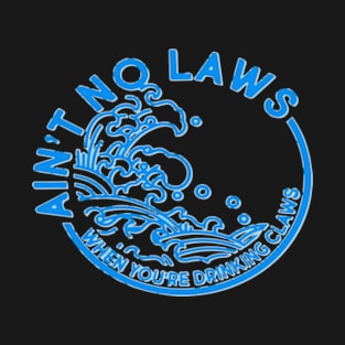 Ain't No Laws When You're Drinking T-Shirt