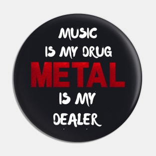 Music is my drug Metal is my dealer Pin