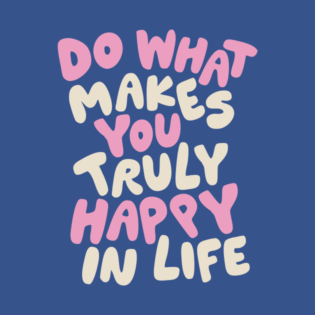 Do What Makes You Truly Happy in Life by MotivatedType