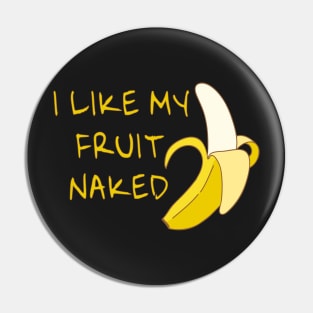 I Like My Fruit Naked - Banana Phallic Symbol Pin