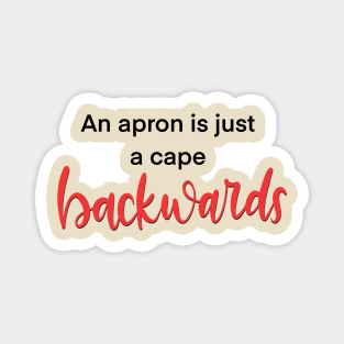 An Apron is Just a Cape Backwards Magnet