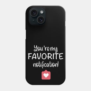 You Are My Favorite Notification Social Media Valentine T-shirt Phone Case