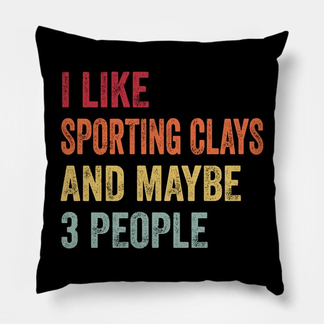 I Like Sporting Clays & Maybe 3 People Sporting Clays  Lovers Gift Pillow by ChadPill