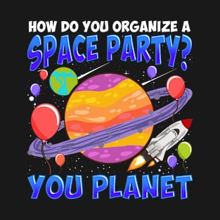 How Do You Organize A Space Party Funny Planet T-Shirt