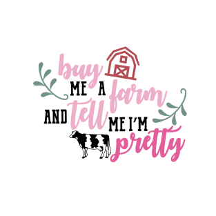 Buy me a farm and tell me I’m pretty T-Shirt