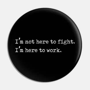 I'm Here to Work, Not to Fight Anti Bullying Gift Pin