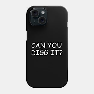 Can You Digg It Phone Case