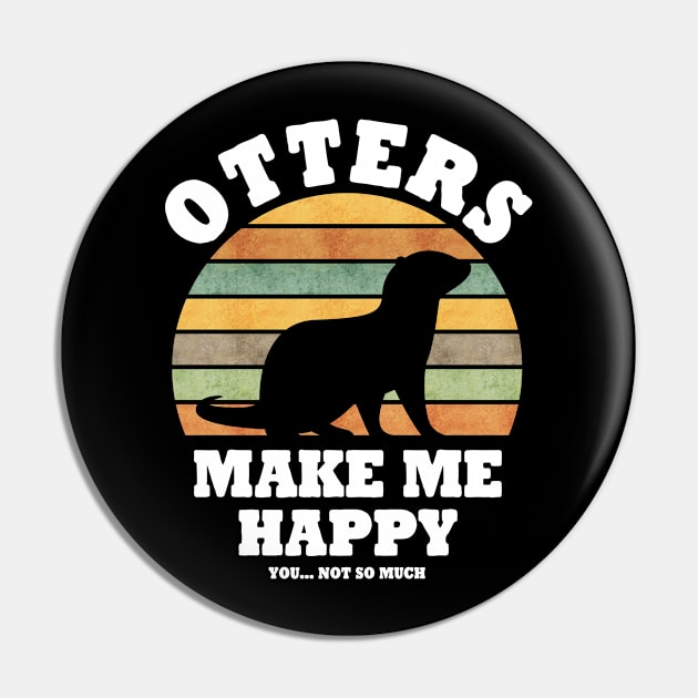 Otters make me Happy You not so much Retro Pin by Stoney09