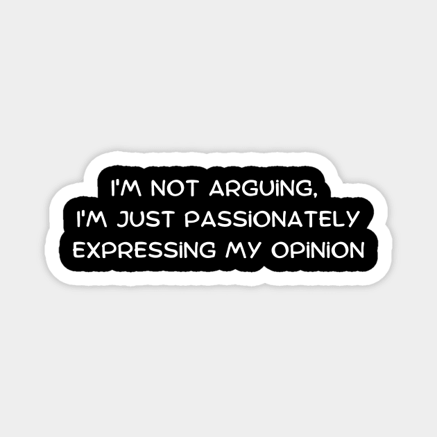 I'm not arguing, I'm just passionately expressing my opinion Magnet by Art By Mojo