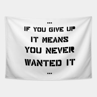 If you give up it means you never wanted it Tapestry