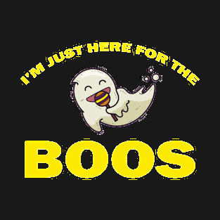 I'm Just Here for the Boos T-Shirt