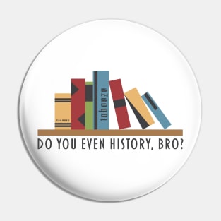 Do You Even History, Bro? Pin