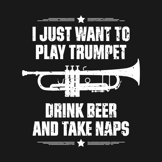 I Just Want To Play Trumpet Drink Beer And Take Naps Funny Quote Distressed by udesign
