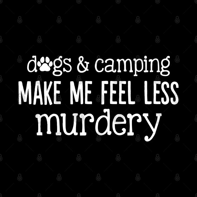 Dogs And Camping Make Me Feel Less Murdery Funny by meomeo1606