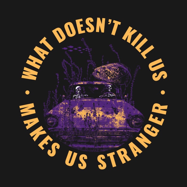 What Doesn't Kill Us Makes Us Stranger by cultofweird