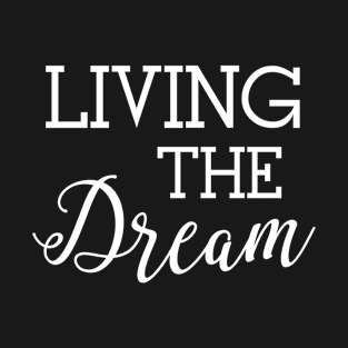 Living the Dream - Good Life Humor T-Shirt