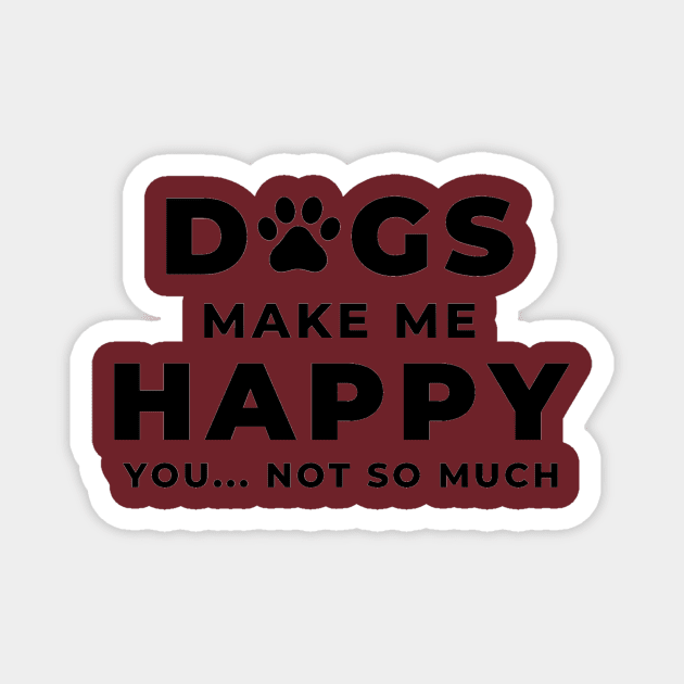 Dogs Make Me Happy You... Not So Much Magnet by DAPFpod