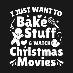 I Just Want to Bake Stuff and Watch Christmas Movies T-Shirt