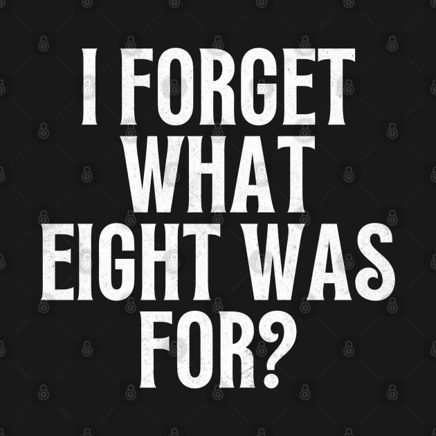 I forget what eight was for, violent femmes by Funny sayings