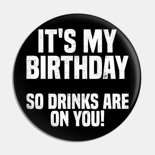 Its My Birthday So Drink Are on You! Pin by Sachpica