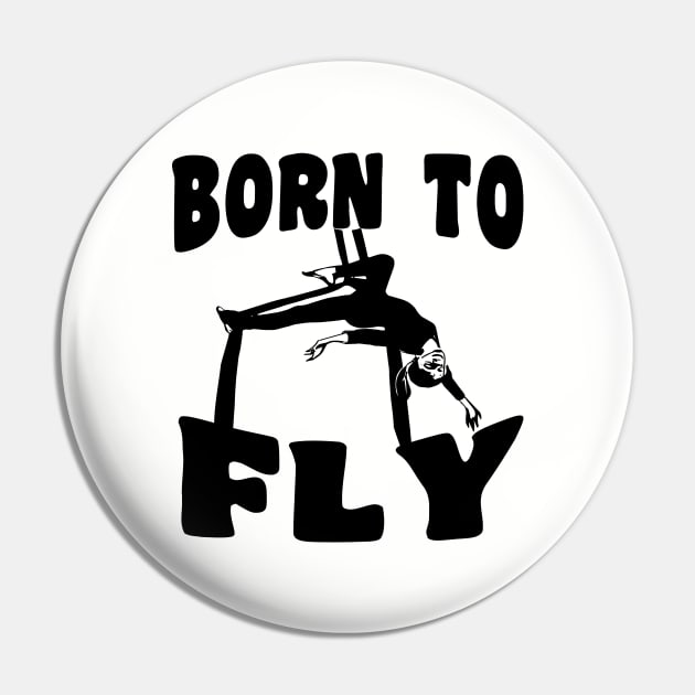 Born To Fly - Aerialist, Acrobat Pin by stressedrodent