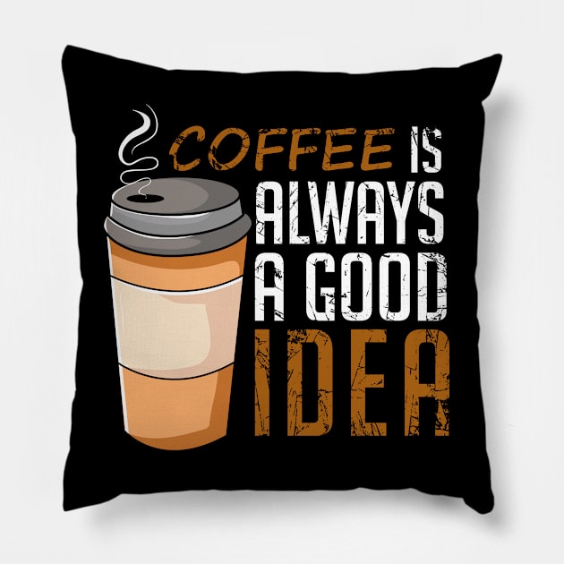 Coffee Is Always A Good Idea Funny Pillow by DragonTees