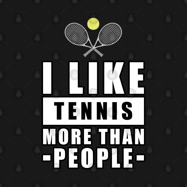 I Like Tennis More Than People - Funny Quote by DesignWood-Sport