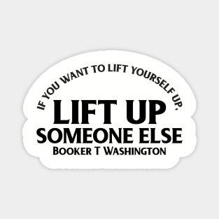 Lift up someone else. Booker T. Washington. Black History Magnet