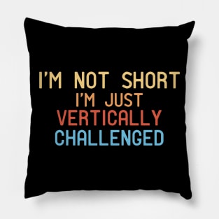 I'm Not Short I'm Just Vertically Challenged Pillow