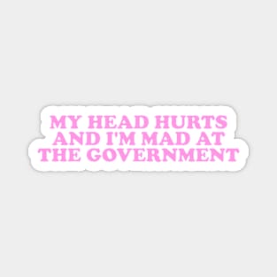 My Head Hurts and I'm Mad at the Government Funny Meme Magnet