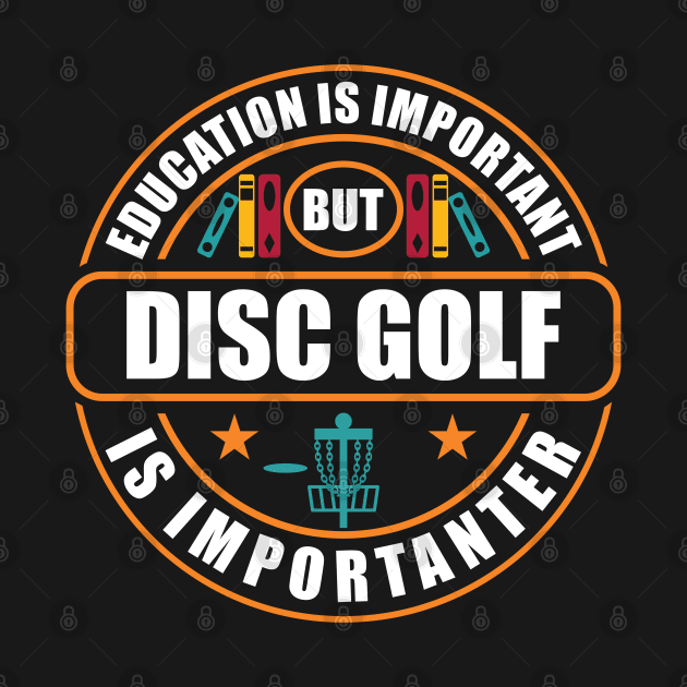 Education Is Important Disc Golf Is Importanter by RadStar