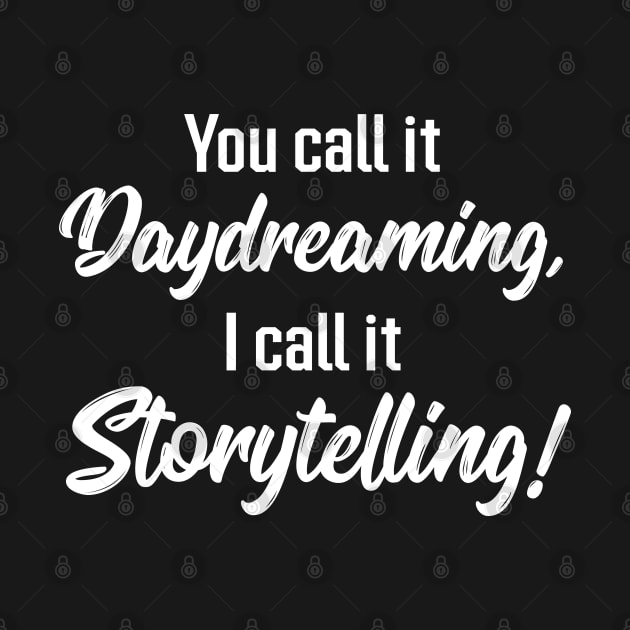 You Call It Daydreaming, I Call It Storytelling! | Quotes | Black by Wintre2