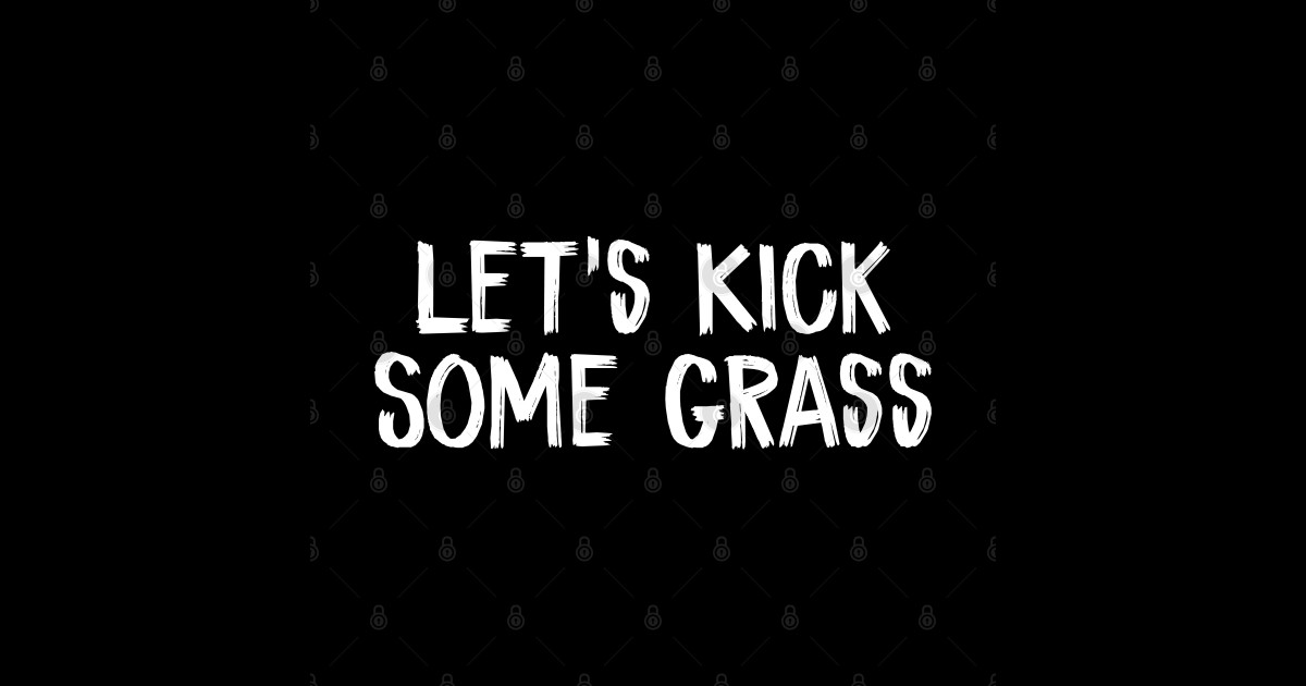Let's Kick Some Grass Lets Kick Some Grass Sticker TeePublic