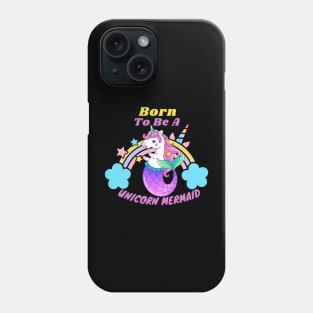 Born To Be A Unicorn Mermaid Phone Case