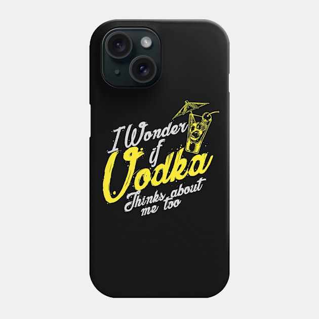 'I Wonder If Vodka Thinks About Me Too' Vodka Gift Phone Case by ourwackyhome