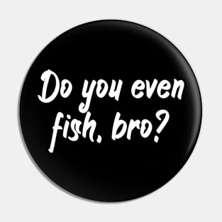 Do you even fish, bro Pin