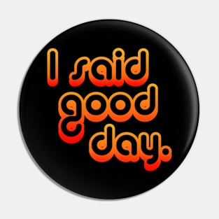 I Said Good Day Pin