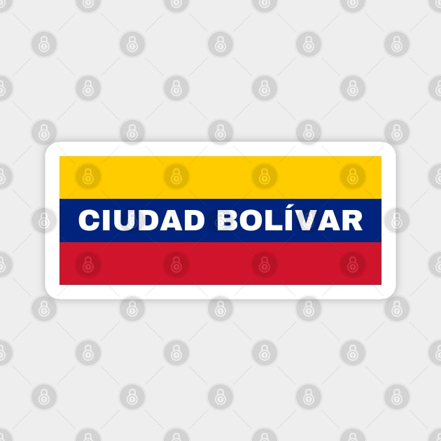Ciudad Bolívar in Venezuelan Flag Colors Magnet by aybe7elf