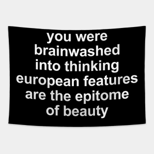 You were brainwashed into thinking european features are the epitomeof beauty Tapestry