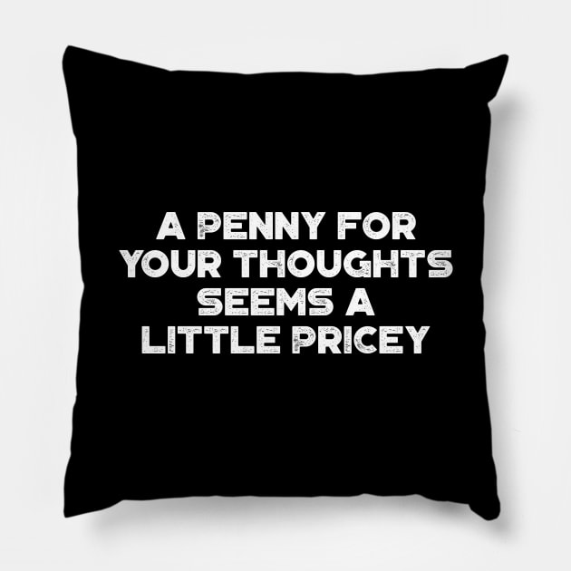 A Penny For Your Thoughts Seems A Little Pricey Funny Vintage Retro (White) Pillow by truffela