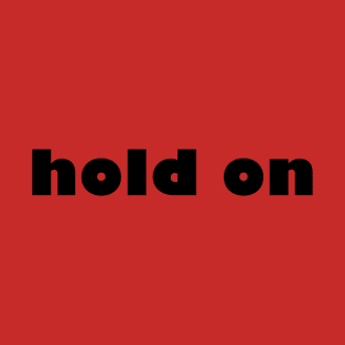 hold on T-Shirt
